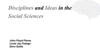 Disciplines and Ideas in the
Social Sciences
John Floyd Flores
Louie Jay Faduga
Dave Galila
 