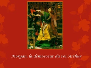 Morgan, la demi-soeur du roi Arthur
 