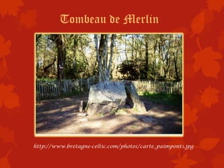 Tombeau de Merlin




http://www.bretagne-celtic.com/photos/carte_paimpont1.jpg
 