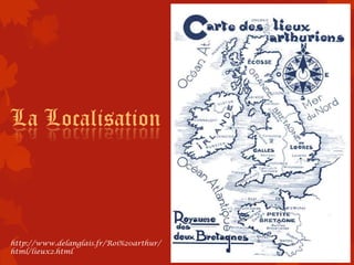 La Localisation




http://www.delanglais.fr/Roi%20arthur/
html/lieux2.html
 