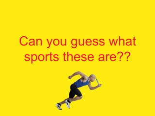 Can you guess what
sports these are??
 
