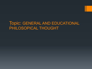 Topic: GENERAL AND EDUCATIONAL
PHILOSOPICAL THOUGHT
.
 
