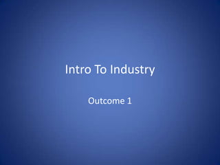 Intro To Industry Outcome 1 