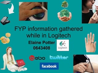 FYP information gathered while in Logitech Elaine Potter 0643408 