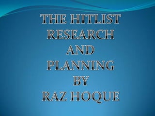 THE HITLIST RESEARCH  AND  PLANNING BY  RAZ HOQUE 