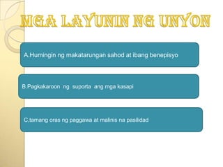 MgalayuninngunyonA.Huminginngmakatarungansahod at ibangbenepisyoB.PagkakaroonngsuportaangmgakasapiC,tamangorasngpaggawa at malinisnapasilidad