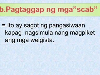 b.Pagtaggapngmga”scab”= Ito ay sagotngpangasiwaankapagnagsimulanangmagpiketangmgawelgista.