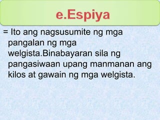 e.Espiya= Ito angnagsusumitengmgapangalanngmgawelgista.Binabayaransilangpangasiwaanupangmanmananang kilos at gawainngmgawelgista.