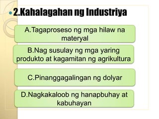 2.Kahalagahan ngIndustriyaA.TagaprosesongmgahilawnamateryalB.Nagsusulayngmgayaringprodukto at kagamitanngagrikulturaC.PinanggagalinganngdolyarD.Nagkakaloobnghanapbuhay at kabuhayan