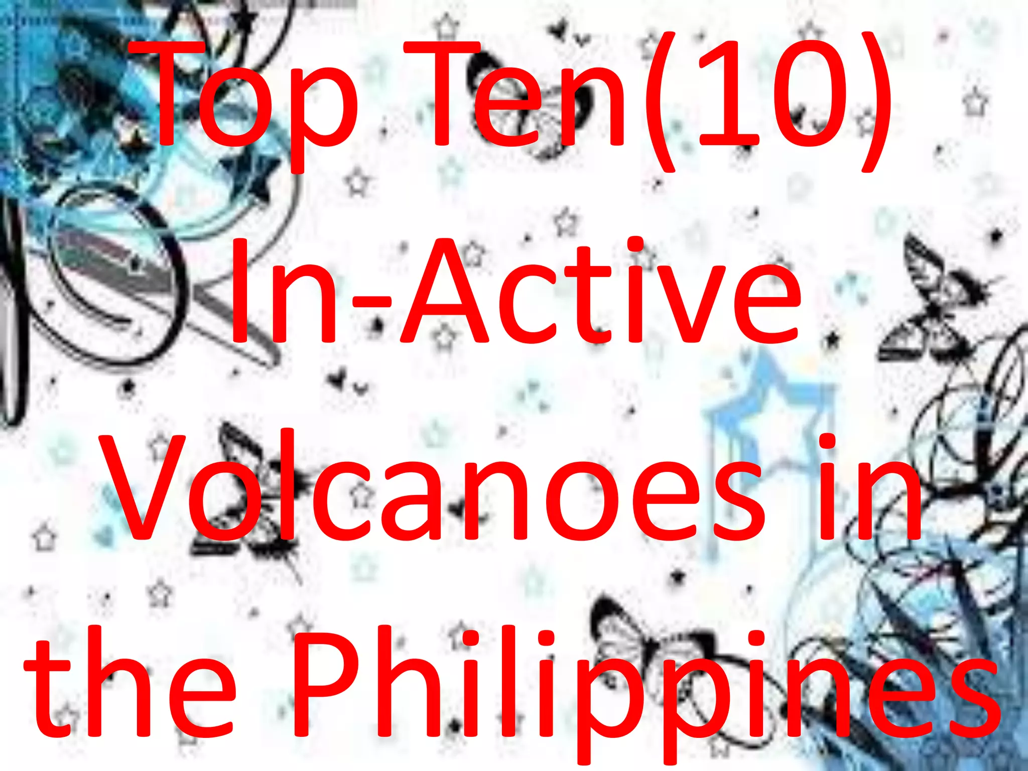 Top Ten(10)
In-Active
Volcanoes in
the Philippines
 