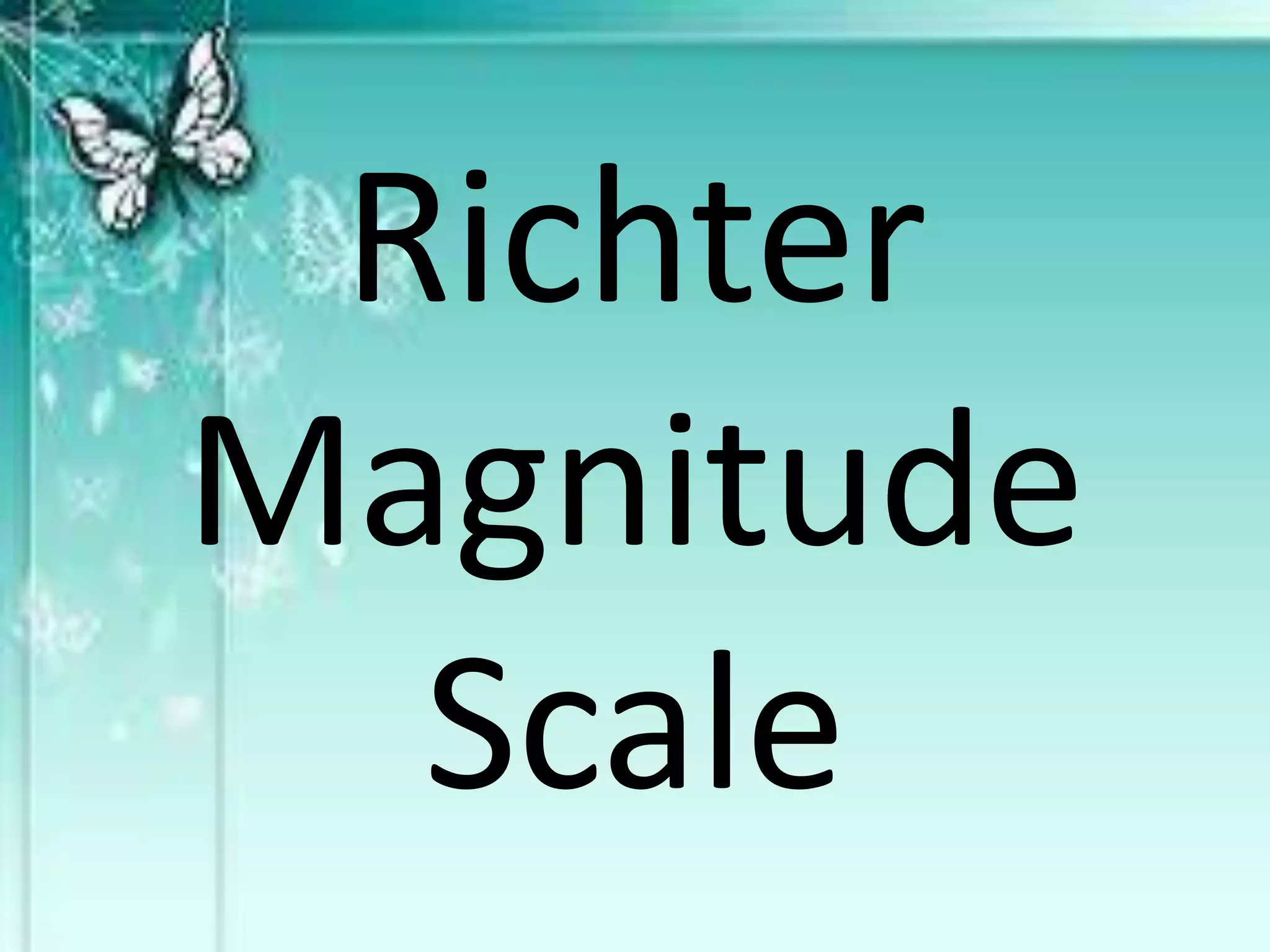 Richter
Magnitude
Scale
 