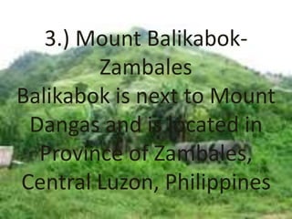 3.) Mount Balikabok-
Zambales
Balikabok is next to Mount
Dangas and is located in
Province of Zambales,
Central Luzon, Philippines
 