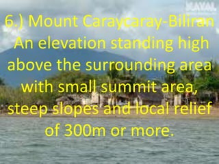 6.) Mount Caraycaray-Biliran
An elevation standing high
above the surrounding area
with small summit area,
steep slopes and local relief
of 300m or more.
 