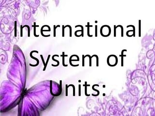 International
System of
Units:
 