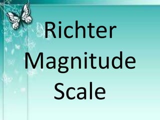 Richter
Magnitude
Scale
 