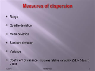 Range Quartile deviation Mean deviation Standard deviation Variance Coefficient of variance :  indicates relative variability  ( SD/Mean) x100 10/01/11 STATISTICS 