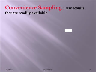Convenience Sampling  -  use results that are readily available 10/01/11 STATISTICS 