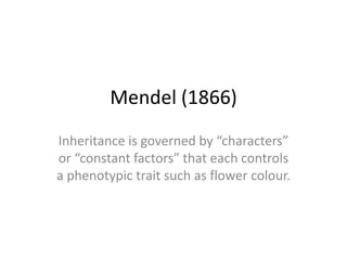 Mendel (1866)
Inheritance is governed by “characters”
or “constant factors” that each controls
a phenotypic trait such as ...