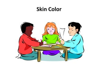 Skin Color
 