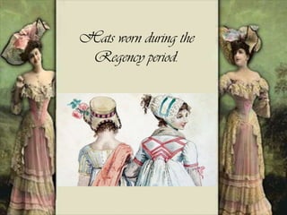 Hats worn during the
Regency period.
 