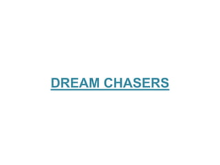DREAM CHASERS
 