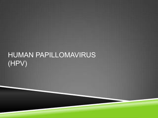 HUMAN PAPILLOMAVIRUS
(HPV)
 