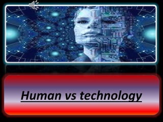 Human vs technology
 
