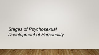 Stages of Psychosexual
Development of Personality
 