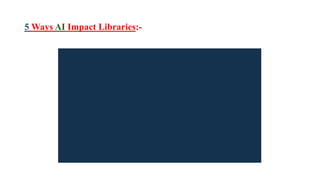 5 Ways AI Impact Libraries:-
 