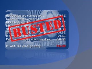 Radiologists are not included…  Radiology was singled out… RIS/PACS is excluded… RIS/PACS is included… XXX has been included in Stage 2… XXX has been excluded from Stage 2… It is impossible to achieve… Don’t have to worry about penalties… If I wait, this will all go away… FALSE FALSE FALSE FALSE FALSE FALSE FALSE FALSE FALSE 
