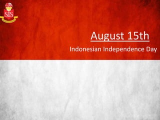 August 15th
Indonesian Independence Day
 