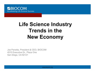 Life S i
          Lif Science Industry
                       I d t
              Trends in the
              New Economy

Joe Panetta, President & CEO, BIOCOM
4510 Executive Dr., Plaza One
San Diego, CA 92121




                                www.biocom.org
 