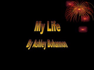 My Life By Ashley Bohannon 