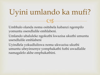 
Umbhalo olanda noma ositshela kabanzi ngempilo
yomuntu osendlulile emhlabeni.
Umlando ubaluleke ngokuthi kwazisa ukuthi umuntu
usendlulile emhlabeni
Uyindlela yokudluliswa noma ukwazisa ukuthi
umuntu ubeyinxenye yomphakathi futhi uwadlalile
namagalelo akhe emphakathini.
Uyini umlando ka mufi?
 