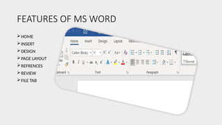 FEATURES OF MS WORD
HOME
INSERT
DESIGN
PAGE LAYOUT
REFRENCES
REVIEW
FILE TAB
 