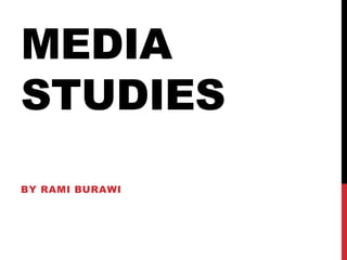 MEDIA
STUDIES
BY RAMI BURAWI
 