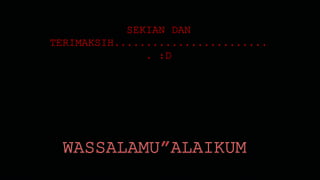 SEKIAN DAN 
TERIMAKSIH........................ 
. :D 
