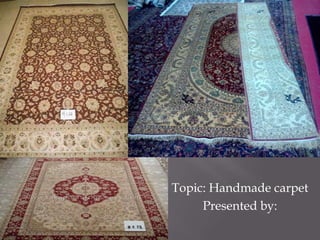 Topic: Handmade carpet
Presented by:
 