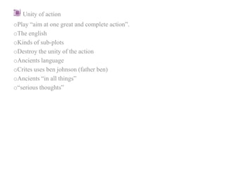 Delight and instruction of mankindCRITESDefending the ancientsobjections to modern plays unities of time,place,actionUnity of timeAll the action should be portrayed within a single day.