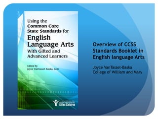 Overview of CCSS
Standards Booklet in
English language Arts
Joyce VanTassel-Baska
College of William and Mary

 