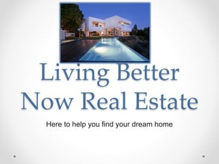 Here to help you find your dream home
Living Better
Now Real Estate
 