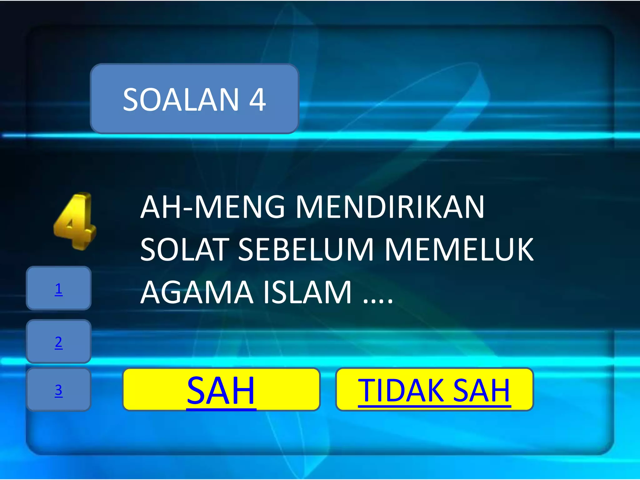 SOALAN 4


    AH-MENG MENDIRIKAN
    SOLAT SEBELUM MEMELUK
1
    AGAMA ISLAM ….
2


3
       SAH     TIDAK SAH
 