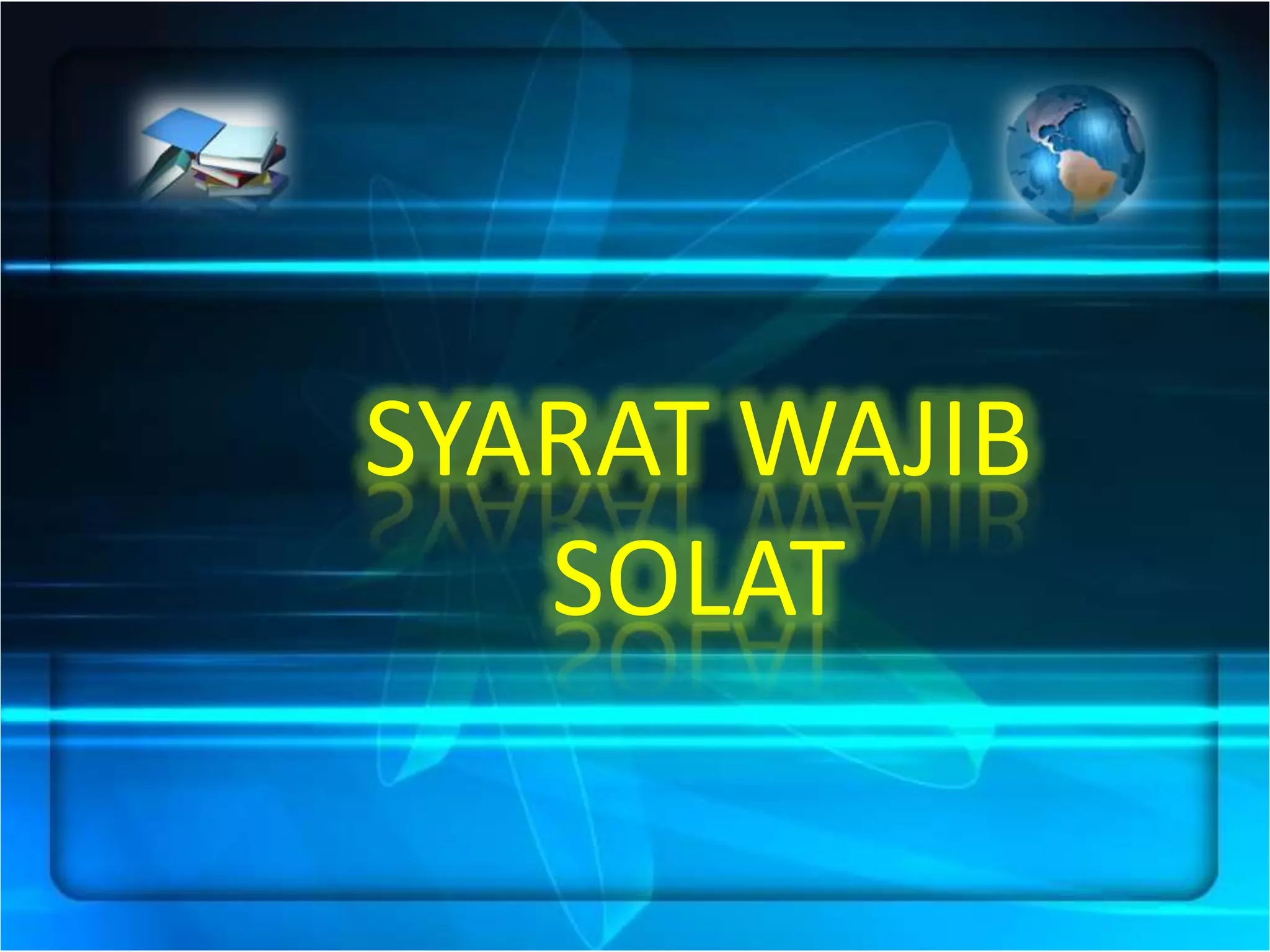 SYARAT WAJIB
   SOLAT
 