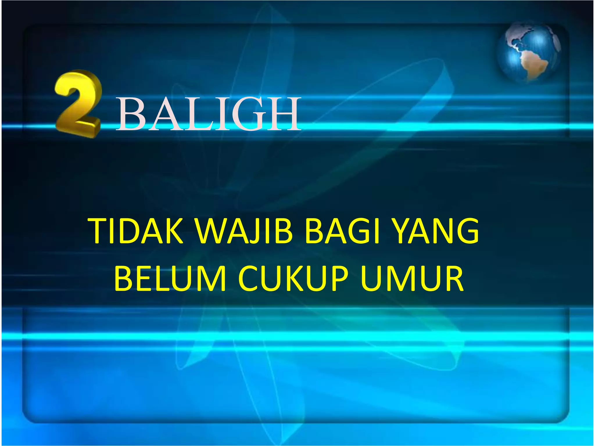 BALIGH

TIDAK WAJIB BAGI YANG
  BELUM CUKUP UMUR
 