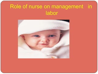 Role of nurse on management in
labor

 