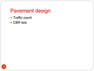 Pavement design
 Traffic count
 CBR test
19
 