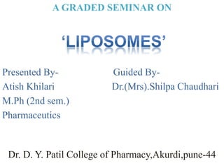 A GRADED SEMINAR ON
Presented By- Guided By-
Atish Khilari Dr.(Mrs).Shilpa Chaudhari
M.Ph (2nd sem.)
Pharmaceutics
D.Y
Dr. D. Y. Patil College of Pharmacy,Akurdi,pune-44
 