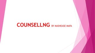COUNSELLNG BY MASHEASE MAFA
 