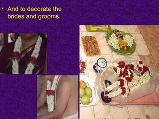 And to decorate the brides and grooms. 