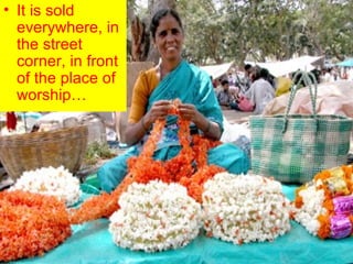 It is sold everywhere, in the street corner, in front of the place of worship… 
